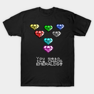 YOU MEAN THE CHAOS EMERALDS? T-Shirt